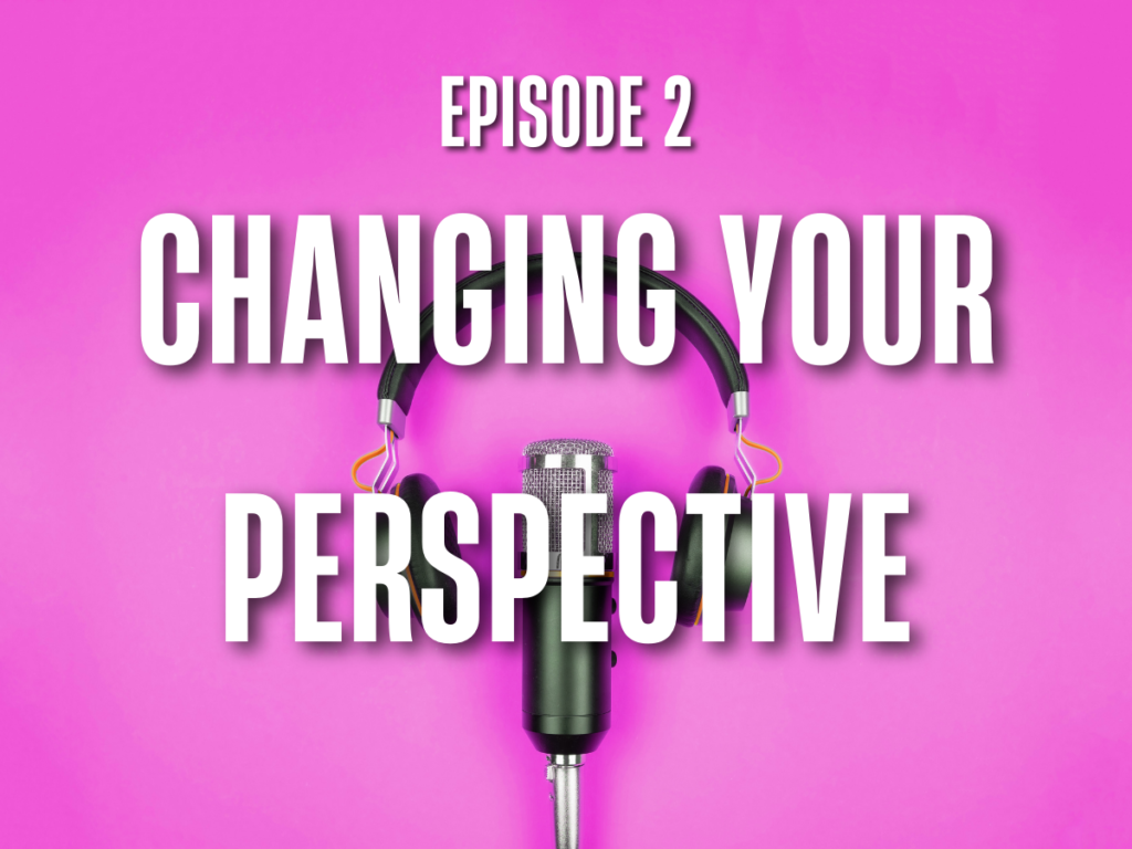 E2: Changing Your Perspective