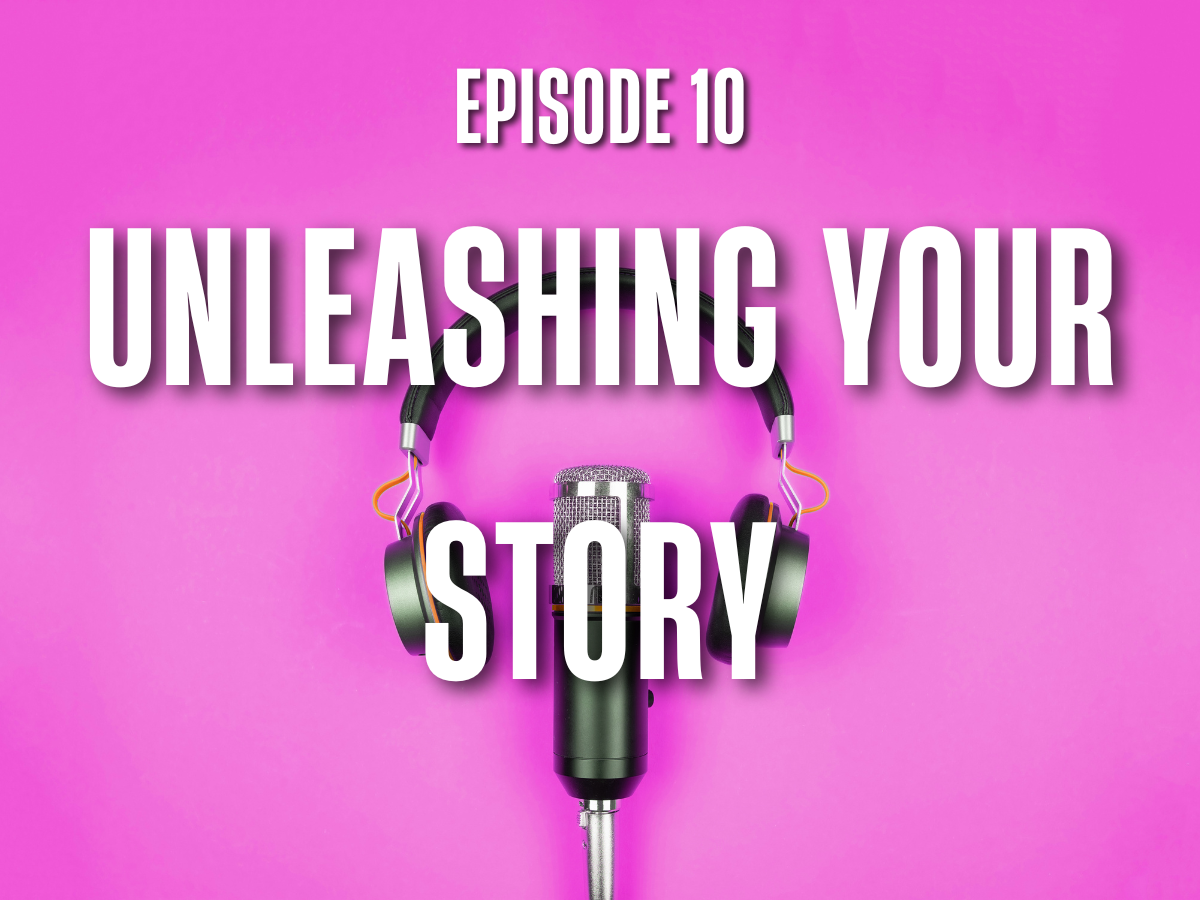 E10: Unleashing Your Story